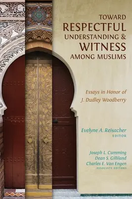 Către o înțelegere și o mărturie respectuoasă în rândul musulmanilor: Eseuri în onoarea lui J. Dudley Woodberry - Toward Respectful Understanding and Witness among Muslims: Essays in Honor of J. Dudley Woodberry