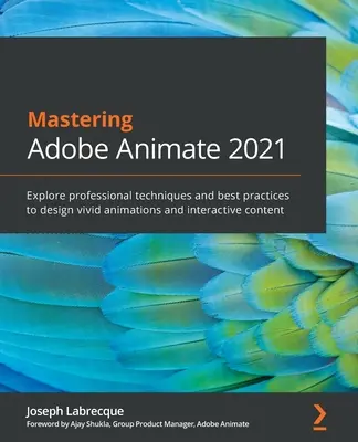 Mastering Adobe Animate 2021: Explorați tehnici profesionale și cele mai bune practici pentru a proiecta animații vii și conținut interactiv - Mastering Adobe Animate 2021: Explore professional techniques and best practices to design vivid animations and interactive content