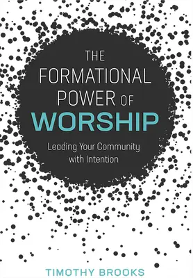 Puterea formativă a închinării: Conducerea comunității tale cu intenție - The Formational Power of Worship: Leading Your Community with Intention