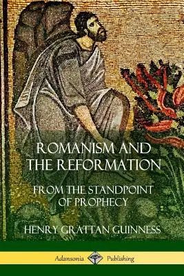 Romanismul și Reforma: Din punctul de vedere al profeției - Romanism and the Reformation: From the Standpoint of Prophecy
