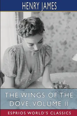 Aripile porumbelului, volumul II (Esprios Classics) - The Wings of the Dove, Volume II (Esprios Classics)
