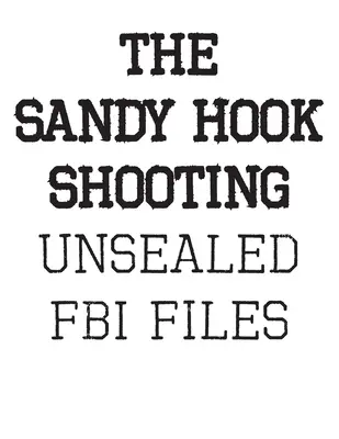 Împușcăturile de la Sandy Hook: Dosarele FBI: Unsealed Files on Adam Lanza & The Sandy Hook Shooting - The Sandy Hook Shooting: The FBI Files: Unsealed Files on Adam Lanza & The Sandy Hook Shooting