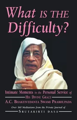 Care este dificultatea?: Momente intime în serviciul personal al Alteței Sale Divine A.C. Bhaktivedanta Swami Prabhupada - What is the Difficulty?: Intimate Moments in the Personal Service of His Divine Grace A.C. Bhaktivedanta Swami Prabhupada