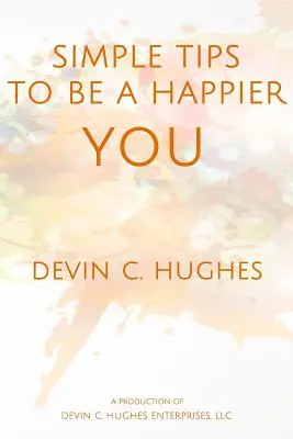 Sfaturi simple pentru a fi un TU mai fericit: Dovedit științific pentru a te ajuta în fiecare zi - Simple Tips to Be a Happier YOU: Scientifically Proven to Help You Everyday