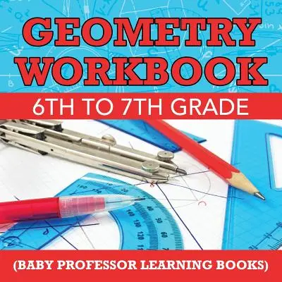 Geometry Workbook 6th to 7th Grade (Cărți de învățare Baby Professor) - Geometry Workbook 6th to 7th Grade (Baby Professor Learning Books)