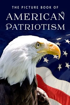 The Picture Book of American Patriotism: O carte cadou pentru bolnavii de Alzheimer și persoanele în vârstă cu demență - The Picture Book of American Patriotism: A Gift Book for Alzheimer's Patients and Seniors with Dementia