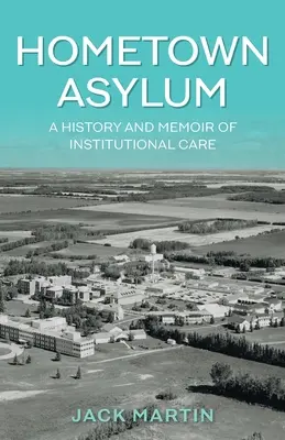 Hometown Asylum: O istorie și memorie a îngrijirii instituționale - Hometown Asylum: A History and Memoir of Institutional Care