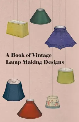 O carte de modele de lămpi de epocă - A Book of Vintage Lamp Making Designs