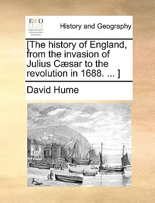[Istoria Angliei, de la invazia lui Iulius Csar până la revoluția din 1688. ... ] - [The history of England, from the invasion of Julius Csar to the revolution in 1688. ... ]