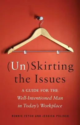 (Un)Skirting the Issues: Un ghid pentru bărbatul bine intenționat la locul de muncă de astăzi - (Un)Skirting the Issues: A Guide for the Well-Intentioned Man in Today's Workplace