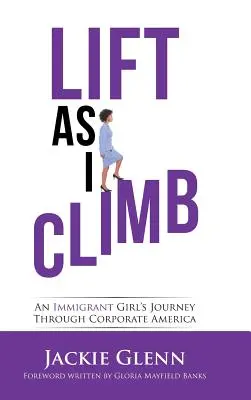 Lift as I Climb: Călătoria unei fete imigrante prin America corporatistă - Lift as I Climb: An Immigrant Girl's Journey Through Corporate America