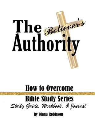 Autoritatea credinciosului: Cum să biruiești Seria de studii biblice Ghid de studiu, carte de lucru și jurnal - The Believer's Authority: How to Overcome Bible Study Series Study Guide, Workbook, & Journal