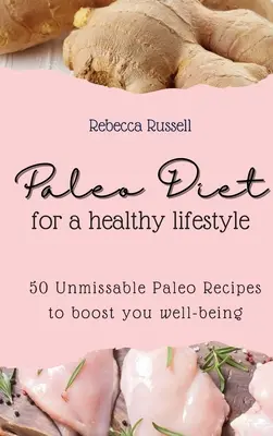Dieta Paleo pentru un stil de viață sănătos: 50 de rețete Paleo de neratat pentru a-ți spori starea de bine - Paleo Diet for a healthy lifestyle: 50 Unmissable Paleo Recipes to boost you well-being