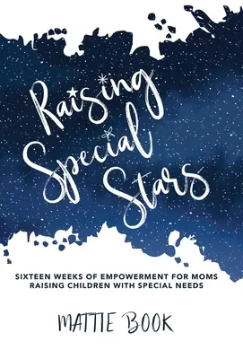 Raising Special Stars: Șaisprezece săptămâni de împuternicire pentru mamele care cresc copii cu nevoi speciale - Raising Special Stars: Sixteen Weeks of Empowerment for Moms Raising Children with Special Needs