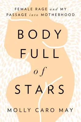 Corp plin de stele: Furia feminină și trecerea mea în maternitate - Body Full of Stars: Female Rage and My Passage Into Motherhood
