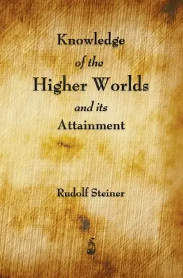 Cunoașterea lumilor superioare și obținerea ei - Knowledge of the Higher Worlds and Its Attainment
