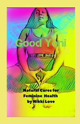 Yoni bun: Leacuri naturale pentru sănătatea feminină - Good Yoni: Natural Cures for Feminine Health