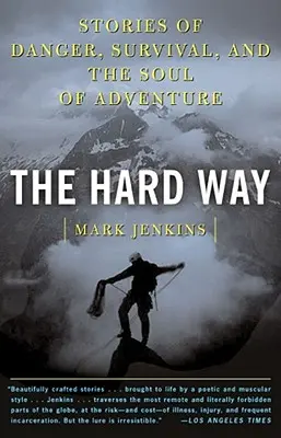 The Hard Way: Povești despre pericol, supraviețuire și sufletul aventurii (Stories of Danger, Survival, and the Soul of Adventure) - The Hard Way: Stories of Danger, Survival, and the Soul of Adventure