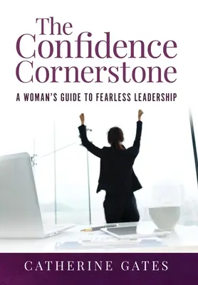 The Confidence Cornerstone: Ghidul unei femei pentru un leadership fără frică - The Confidence Cornerstone: A Woman's Guide to Fearless Leadership