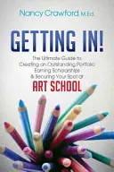 Să intri! The Ultimate Guide to Creating an Outstanding Portfolio, Earning Scholarships and Securing Your Spot at Art School - Getting In!: The Ultimate Guide to Creating an Outstanding Portfolio, Earning Scholarships and Securing Your Spot at Art School