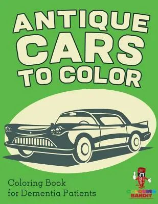 Antique Cars to Color: Carte de colorat pentru pacienții cu demență - Antique Cars to Color: Coloring Book for Dementia Patients