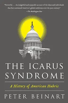 The Icarus Syndrome: O istorie a aroganței americane - The Icarus Syndrome: A History of American Hubris