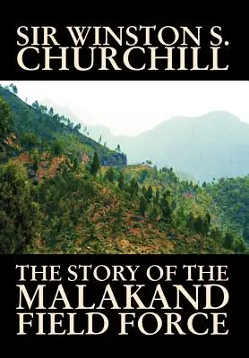 The Story of the Malakand Field Force de Winston S. Churchill, Istorie universală și militară - The Story of the Malakand Field Force by Winston S. Churchill, World and Miltary History