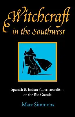 Vrăjitoria în sud-vest: Supranaturalismul spaniol și indian pe Rio Grande - Witchcraft in the Southwest: Spanish & Indian Supernaturalism on the Rio Grande