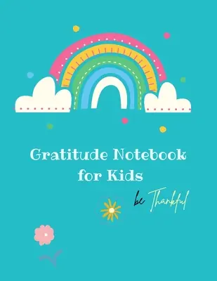 Caiet de recunoștință pentru copii: Creative Gratitude Notebook for Kids: Un jurnal pentru a-i învăța pe copii să practice atitudinea de recunoștință și mindfulness în - Gratitude Notebook for Kids: Creative Gratitude Notebook for Kids: A Journal to Teach Kids to Practice the Attitude of Gratitude and Mindfulness in