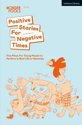 Povești pozitive pentru vremuri negative: Five Plays For Young People to Perform in Real Life or Remotely - Positive Stories For Negative Times: Five Plays For Young People to Perform in Real Life or Remotely