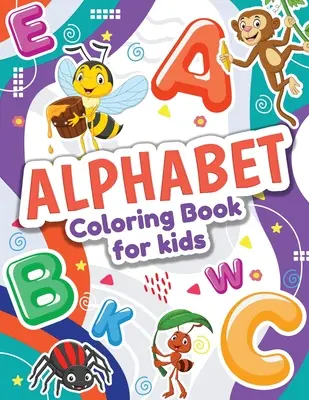 Alfabet Carte de colorat pentru copii: Cartea perfectă de colorat Toddler pentru băieți și fete. Carte grozavă de colorat ABC animale - Alphabet Coloring Book for Kids: Perfect Toddler Coloring Book for Boys and Girls. Great ABC Animals Coloring Book