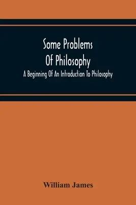 Unele probleme de filosofie: Un început de introducere în filosofie - Some Problems Of Philosophy: A Beginning Of An Introduction To Philosophy