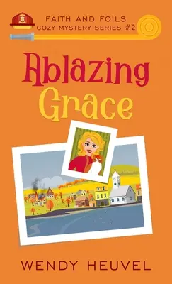 Ablazing Grace: Faith and Foils Cozy Mystery Series - Cartea a doua - Ablazing Grace: Faith and Foils Cozy Mystery Series Book #2