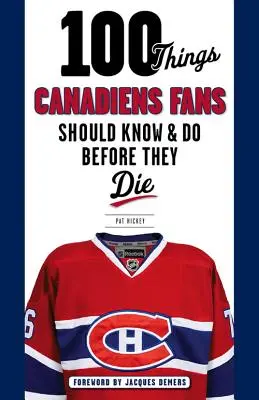 100 de lucruri pe care fanii Canadiens ar trebui să le știe și să le facă înainte de a muri - 100 Things Canadiens Fans Should Know & Do Before They Die