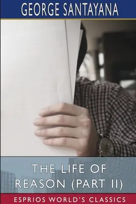 Viața rațiunii (Partea a II-a) (Esprios Classics) - The Life of Reason (Part II) (Esprios Classics)