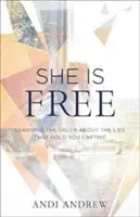 Ea este liberă: Aflarea adevărului despre minciunile care te țin captivă - She Is Free: Learning the Truth about the Lies That Hold You Captive