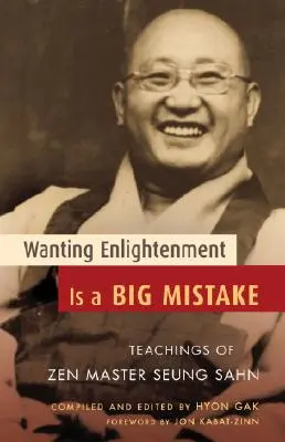 A dori iluminarea este o mare greșeală: Învățăturile maestrului Zen Seung Sahn - Wanting Enlightenment Is a Big Mistake: Teachings of Zen Master Seung Sahn