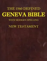 Biblia de la Geneva definită în 1560: Cu ortografie modernă, Noul Testament - The 1560 Defined Geneva Bible: With Modern Spelling, New Testament