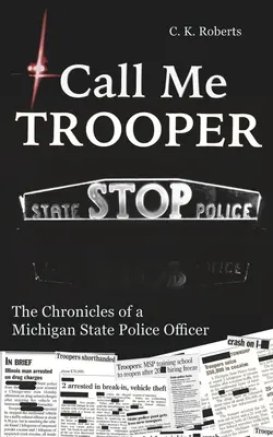 Spune-mi Trooper: Cronicile unui ofițer de poliție din statul Michigan - Call Me Trooper: The Chronicles of a Michigan State Police Officer