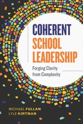 Conducerea școlară coerentă: Forjarea clarității din complexitate - Coherent School Leadership: Forging Clarity from Complexity