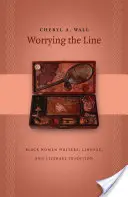 Worrying the Line: Scriitoarele de culoare, neamul și tradiția literară - Worrying the Line: Black Women Writers, Lineage, and Literary Tradition
