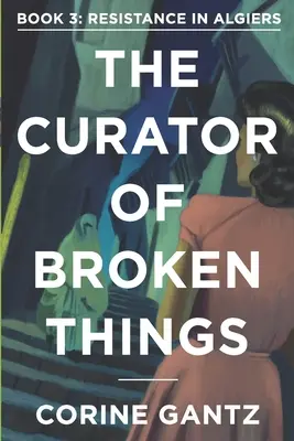 The Curator of Broken Things Cartea 3: Rezistență în Alger - The Curator of Broken Things Book 3: Resistance in Algiers