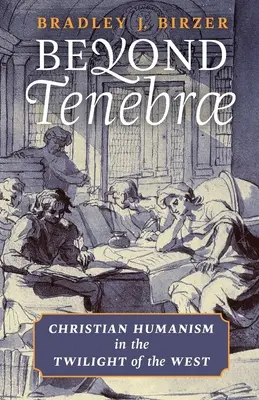 Dincolo de Tenebrae: Umanismul creștin în amurgul Occidentului (Christian Humanism in the Twilight of the West) - Beyond Tenebrae: Christian Humanism in the Twilight of the West