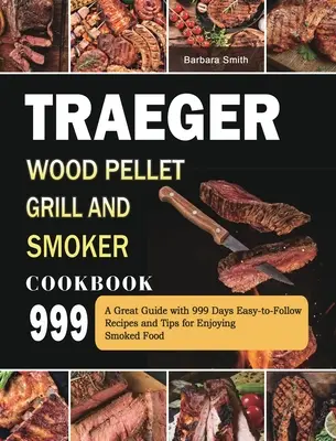 Traeger Wood Pellet Grill and Smoker Cookbook 999: Un ghid excelent cu 999 de zile rețete ușor de urmat și sfaturi pentru a vă bucura de mâncarea afumată - Traeger Wood Pellet Grill and Smoker Cookbook 999: A Great Guide with 999 Days Easy-to-Follow Recipes and Tips for Enjoying Smoked Food