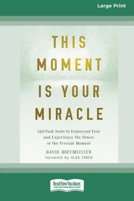 Această clipă este miracolul tău: Instrumente spirituale pentru a transcende frica și a experimenta puterea clipei prezente - This Moment Is Your Miracle: Spiritual Tools to Transcend Fear and Experience the Power of the Present Moment