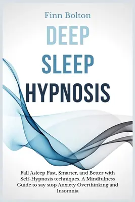 Hipnoza somnului profund: Adormiti Rapid, Mai Inteligent Și Mai Bine Cu Tehnici De Autohipnoză. Un Ghid Mindfulness Pentru A Spune Stop Anxietății, Gândirii Excesive - Deep Sleep Hypnosis: Fall Asleep Fast, Smarter And Better With Self-Hypnosis Techniques. A Mindfulness Guide To Say Stop Anxiety, Overthink