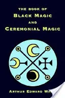 Cartea Magiei Negre și a Magiei Ceremoniale - The Book of Black Magic and Ceremonial Magic