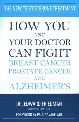 Noul tratament cu testosteron: Cum puteți tu și medicul tău să luptați împotriva cancerului de sân, a cancerului de prostată și a Alzheimerului - The New Testosterone Treatment: How You and Your Doctor Can Fight Breast Cancer, Prostate Cancer, and Alzheimer's