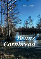 Not Just Beans and Cornbread: Filosofia de viață a unui băiat de la țară - Not Just Beans and Cornbread: A Country Boy'S Philosophy on Life