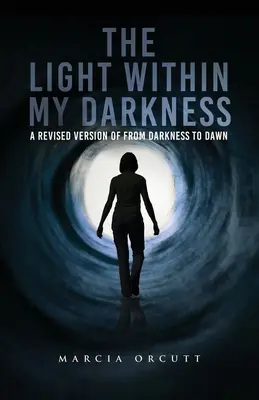 Lumina din întunericul meu: O versiune revizuită a cărții From Darkness to Dawn - The Light Within My Darkness: A Revised Version of From Darkness to Dawn